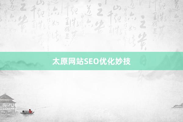 太原网站SEO优化妙技