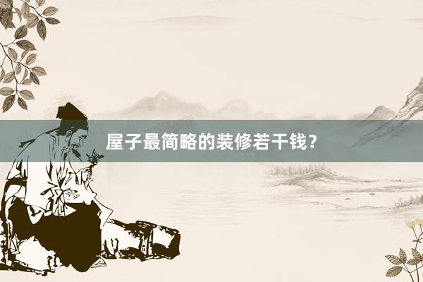 屋子最简略的装修若干钱？