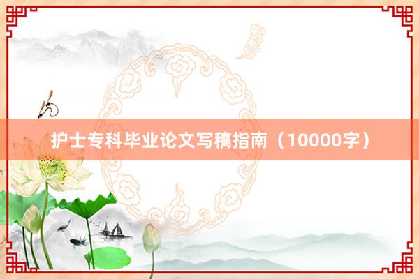 护士专科毕业论文写稿指南(10000字)